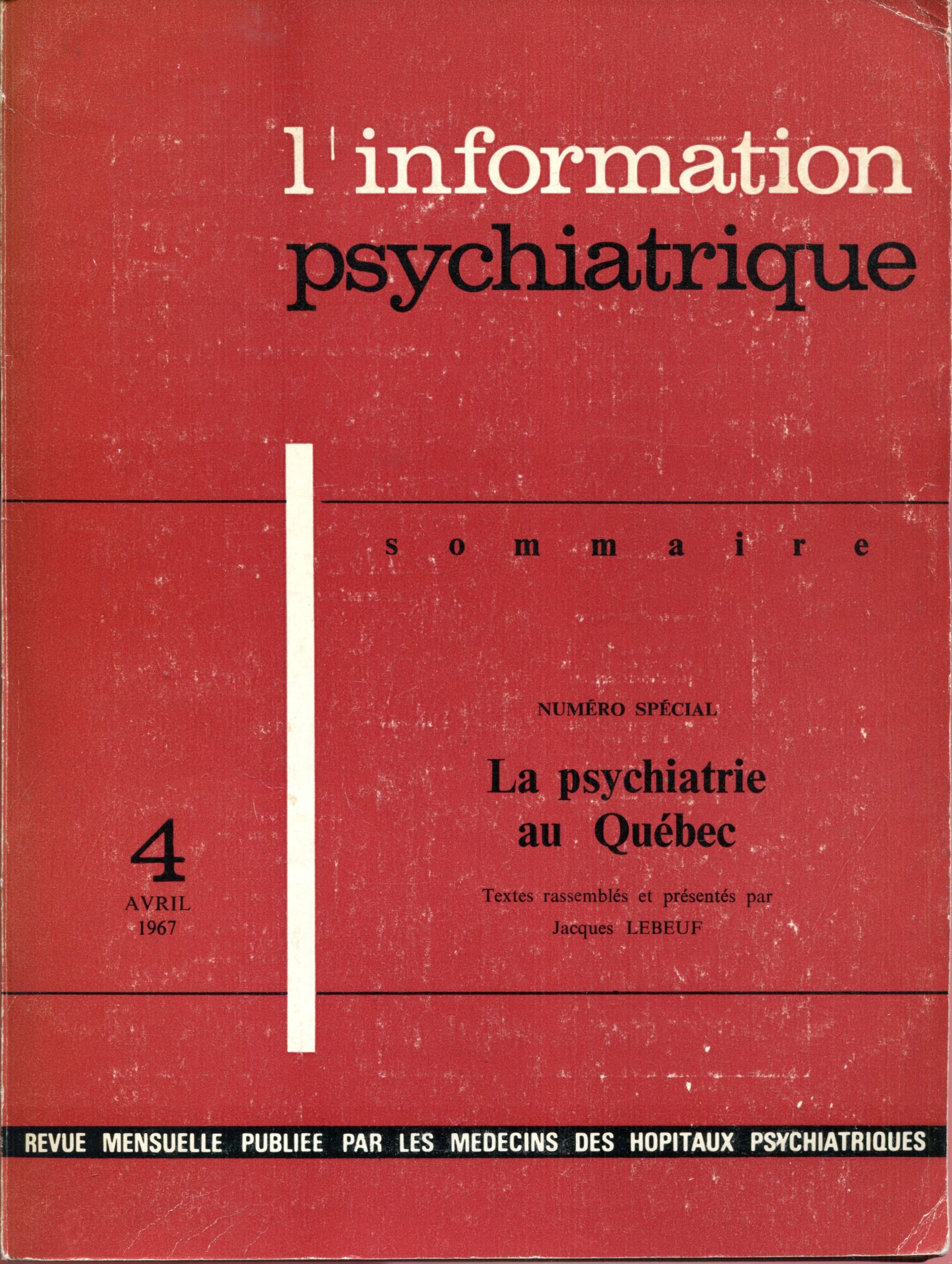 L'information psychiatrique. Revue mensuelle publi??e par les m??decins des h??pitaux psychiatriques- Num??ro sp??cial. La psychiatrie au Qu??bec. 4 avril 1967