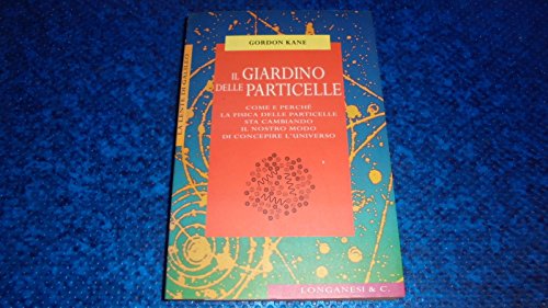 Il giardino delle particelle. Come e perch?? la fisica delle particelle sta cambiando il nostro modo di concepire l'universo