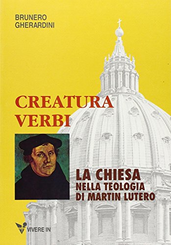 Creatura Verbi. La Chiesa nella teologia di Martin Lutero