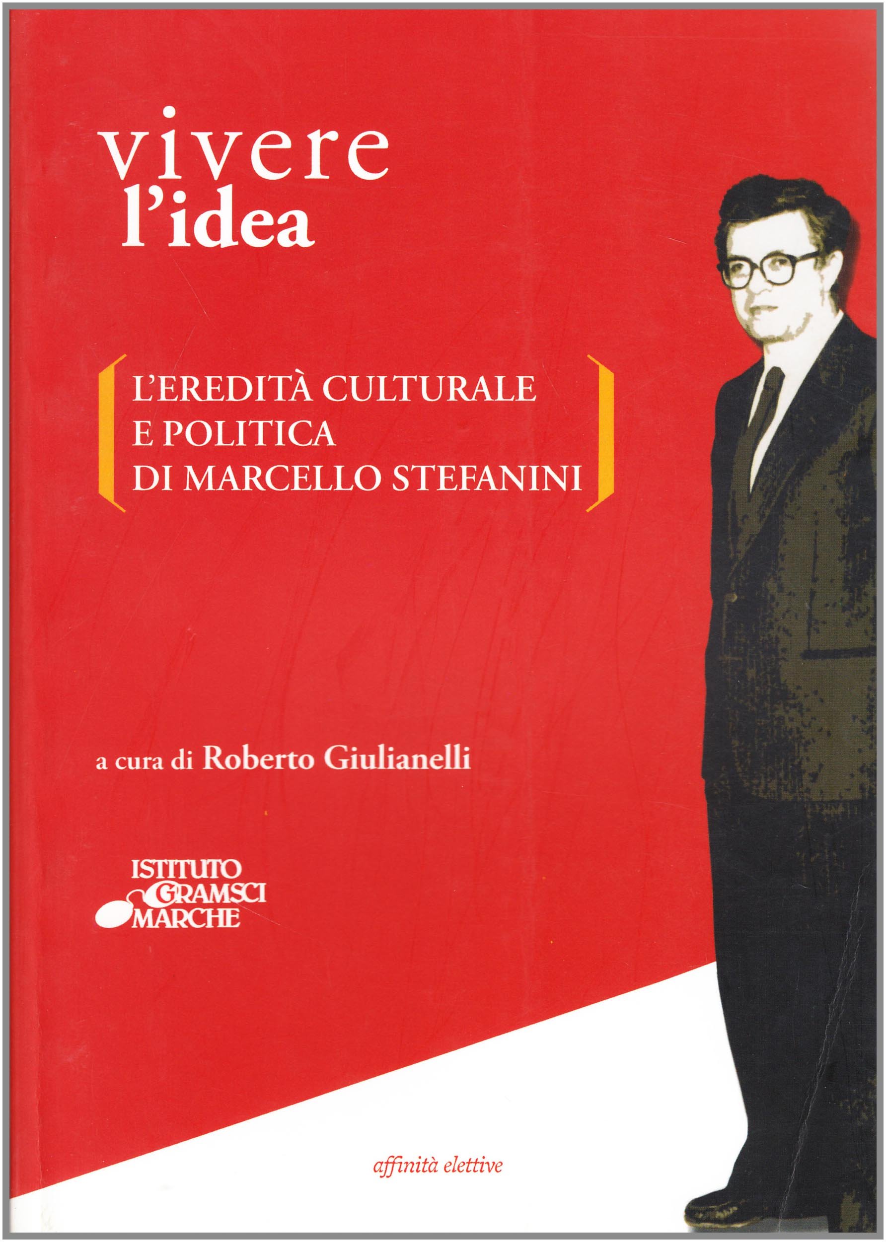 Vivere l'idea. L'eredit?? culturale e politica di Marcello Stefanini