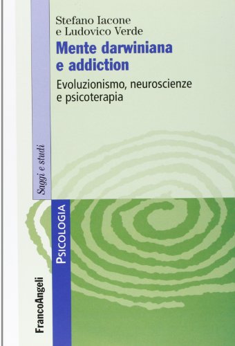 Mente darwiniana e addiction. Evoluzionismo, neuroscienze e psicoterapia