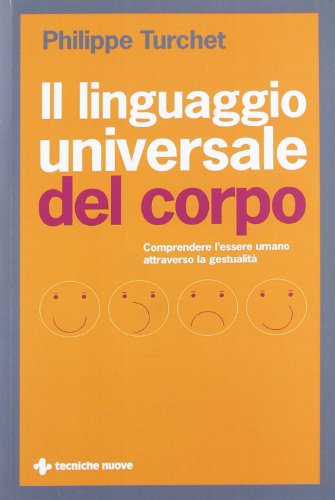 Il linguaggio universale del corpo. Comprendere l'essere umano attraverso la gestualit??