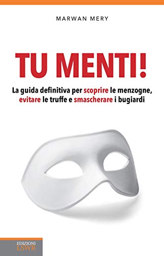 Tu menti!: La Guida Definitiva Per Scoprire Le Menzogne, Evitare Le Truffe E Smascherare I Bugiardi