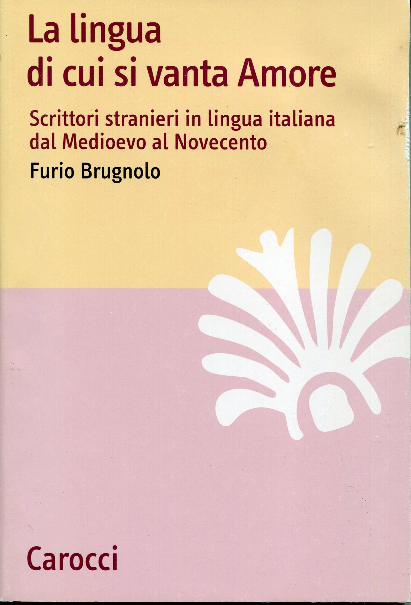 La lingua di cui si vanta Amore. Scrittori stranieri in lingua italiana dal Medioevo al Novecento