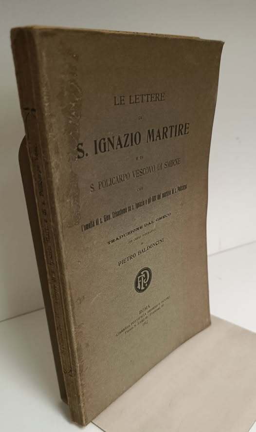 Le lettere di s. Ignazio martire e di s. Policarpo vescovo di Smirne ; con l'omelia di s. Giov. Crisostomo su s. Ignazio e gli Atti del martirio di s. Policarpo