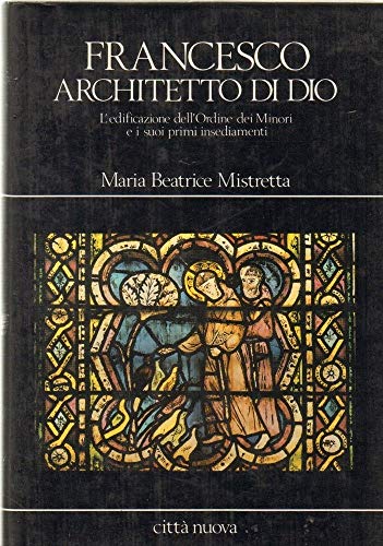 Francesco architetto di Dio. L'edificazione dell'Ordine dei Minori e i suoi primi insediamenti