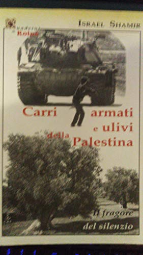 Carri armati e ulivi della Palestina. Il fragore del silenzio