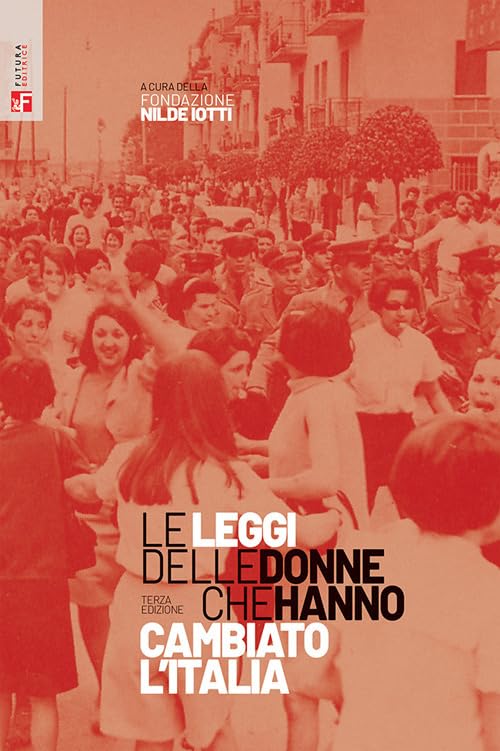 Le leggi delle donne che hanno cambiato l'Italia. Fondazione Nilde Iotti. Terza edizione ampliata