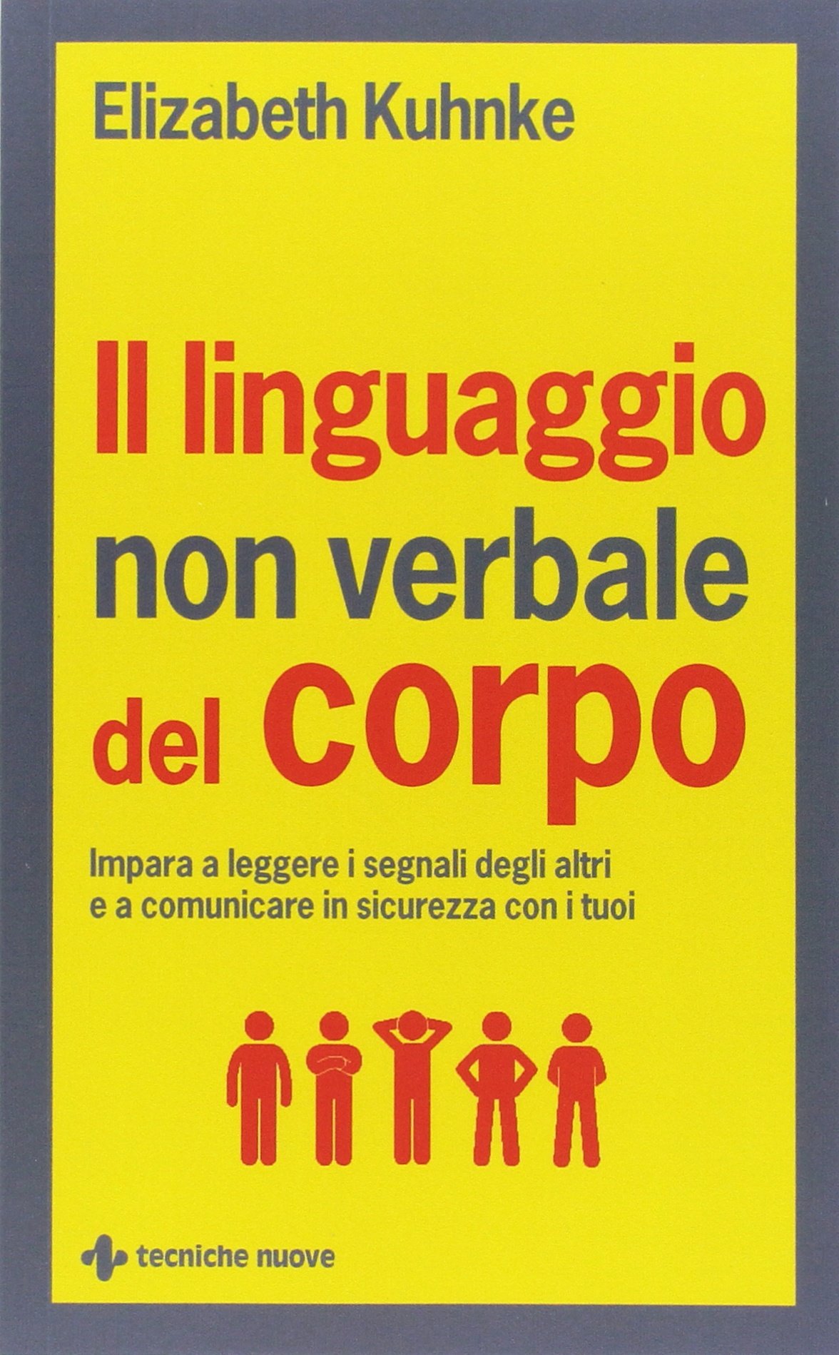 Il linguaggio non verbale del corpo. Impara a leggere i segnali degli altri e a comunicare in sicurezza con i tuoi