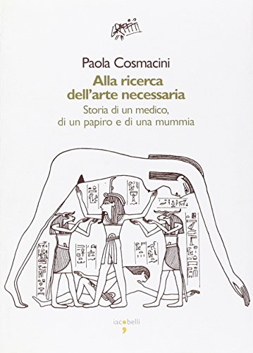 Alla ricerca dell'arte necessaria : storia di un medico, di un papiro e di una mummia