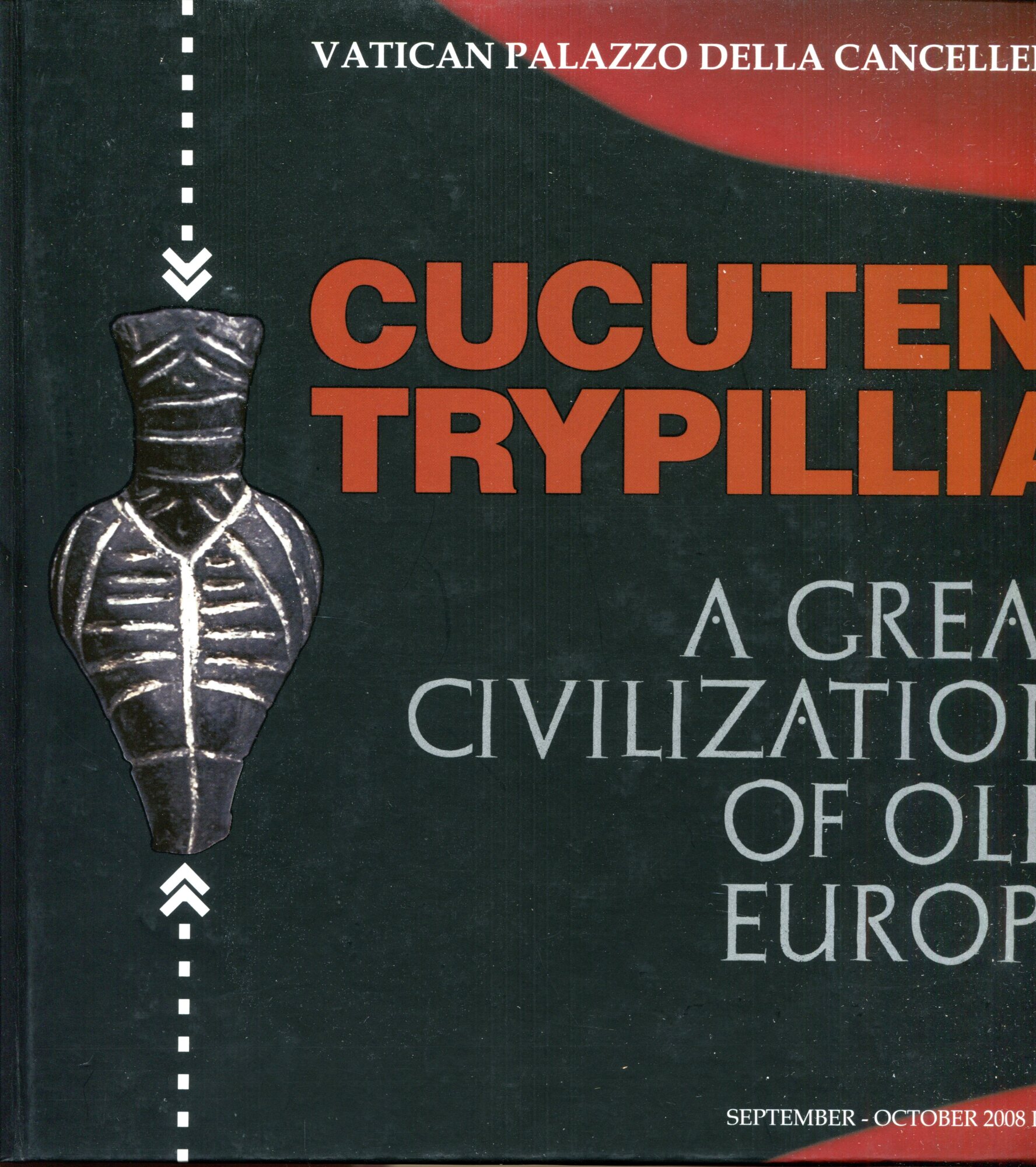 Cucuteni-Trypillia : a great civilization of old Europe : Palazzo della Cancelleria, Rome - Vatican, 16 September - 31 October 2008
