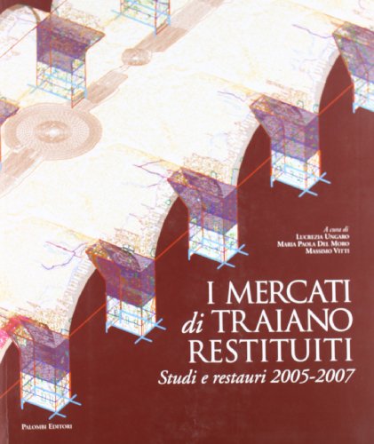 I mercati di Traiano restituiti. Studi e restauri 2005-2007
