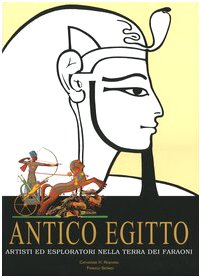 Antico Egitto. Artisti ed esploratori nella terra dei Faraoni. Ediz. illustrata
