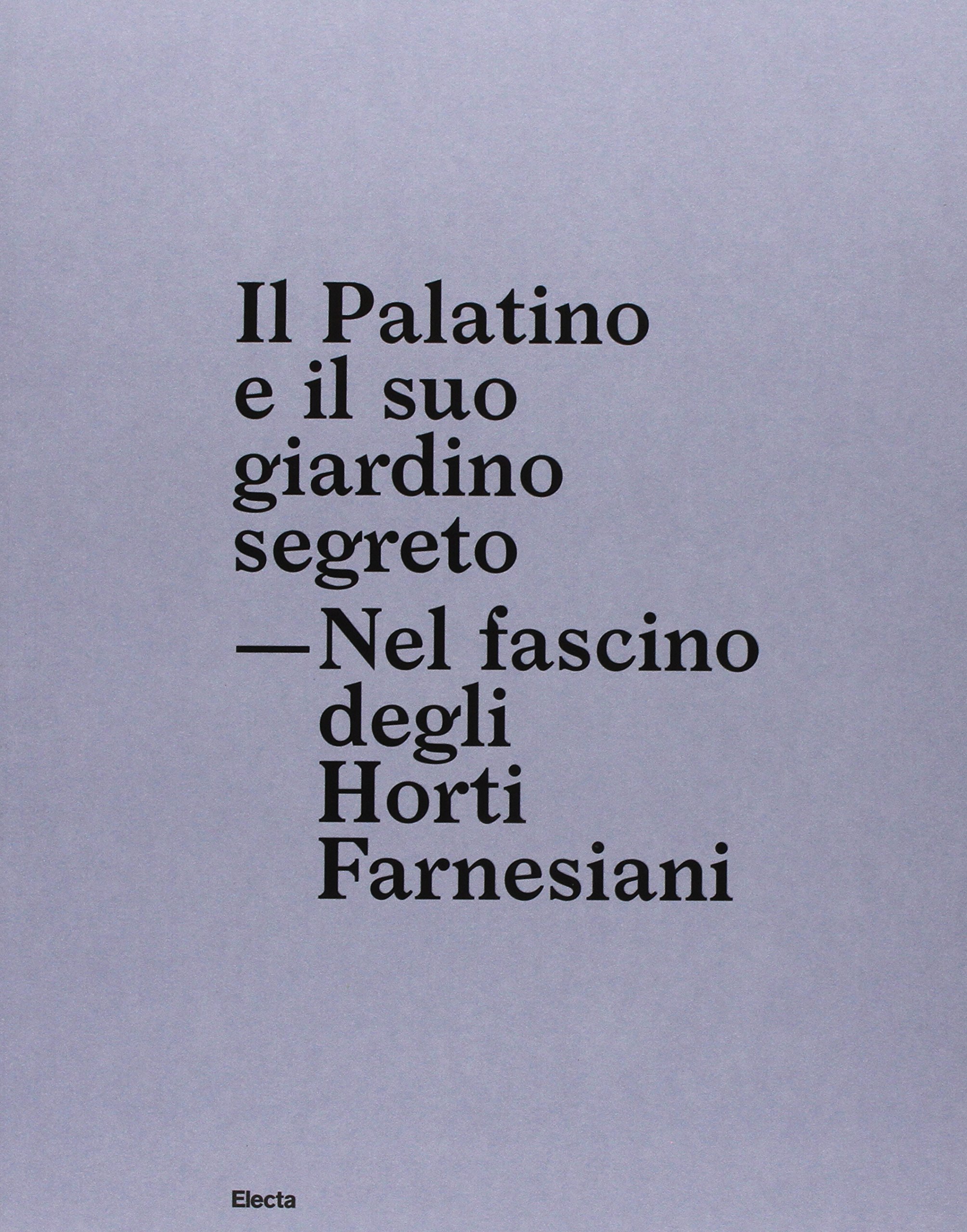 Il Palatino e il suo giardino segreto. Nel fascino degli Horti farnesiani