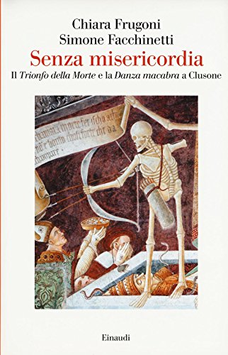 Senza misericordia. Il ??Trionfo della Morte?? e la ??Danza macabra?? a Clusone. Ediz. a colori
