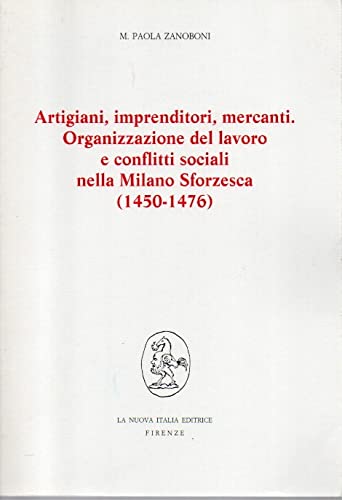 Artigiani, imprenditori, mercanti. Organizzazione del lavoro e conflitti sociali nella Milano Sforzesca (1450-1475).]]