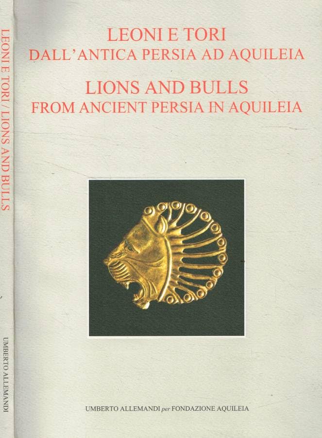 Leoni e tori dall'antica Persia ad Aquileia. Tesori ori e sculture achemenidi e sasanidi dal Museo di Tehran e da Persepoli