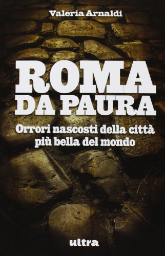 Roma da paura. Orrori nascosti della citt?? pi?? bella del mondo