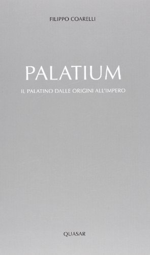 Palatium. Il Palatino dalle origini all'impero
