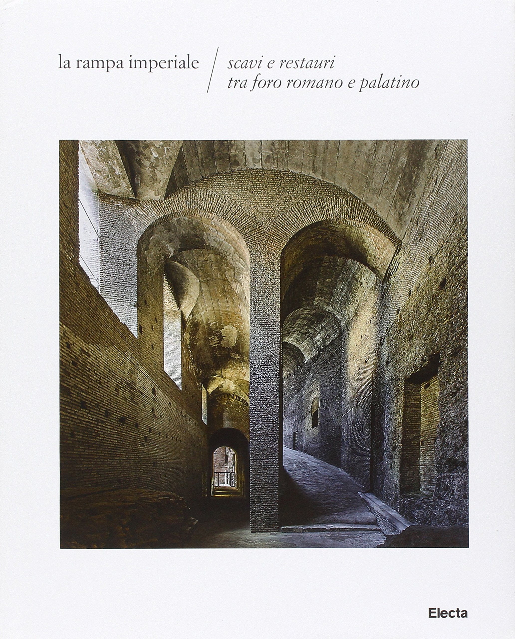 Rampa imperiale. Scavi e restauri tra Foro Romano e Palatino : l'Aula nord-orientale del complesso domizianeo (cd. Oratorio dei 40 Martiri) e il Lacus Iuturnae dalla demolizione della chiesa di Santa Maria Liberatrice. Ediz. illustrata