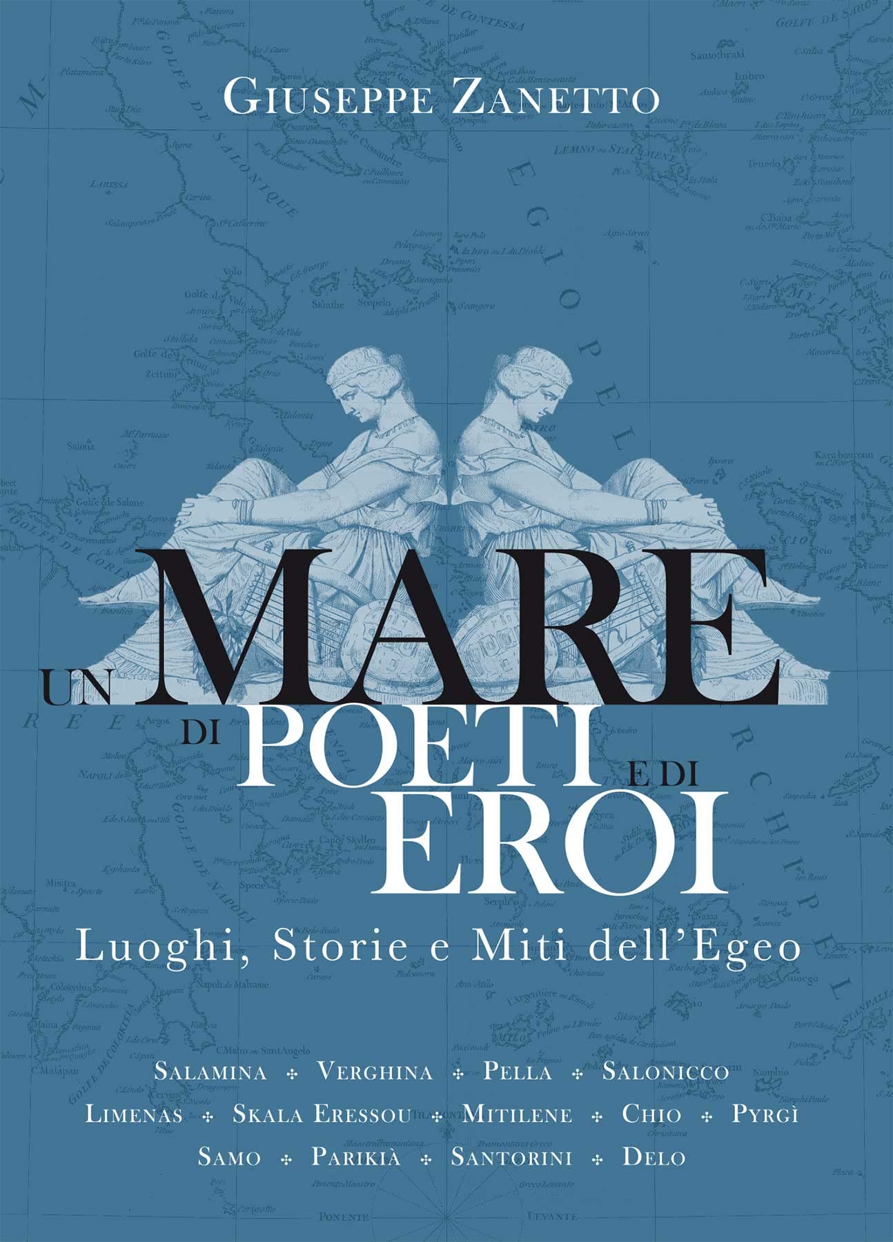 Un mare di poeti e di eroi. Luoghi, storie e miti dell'Egeo. Ediz. a colori