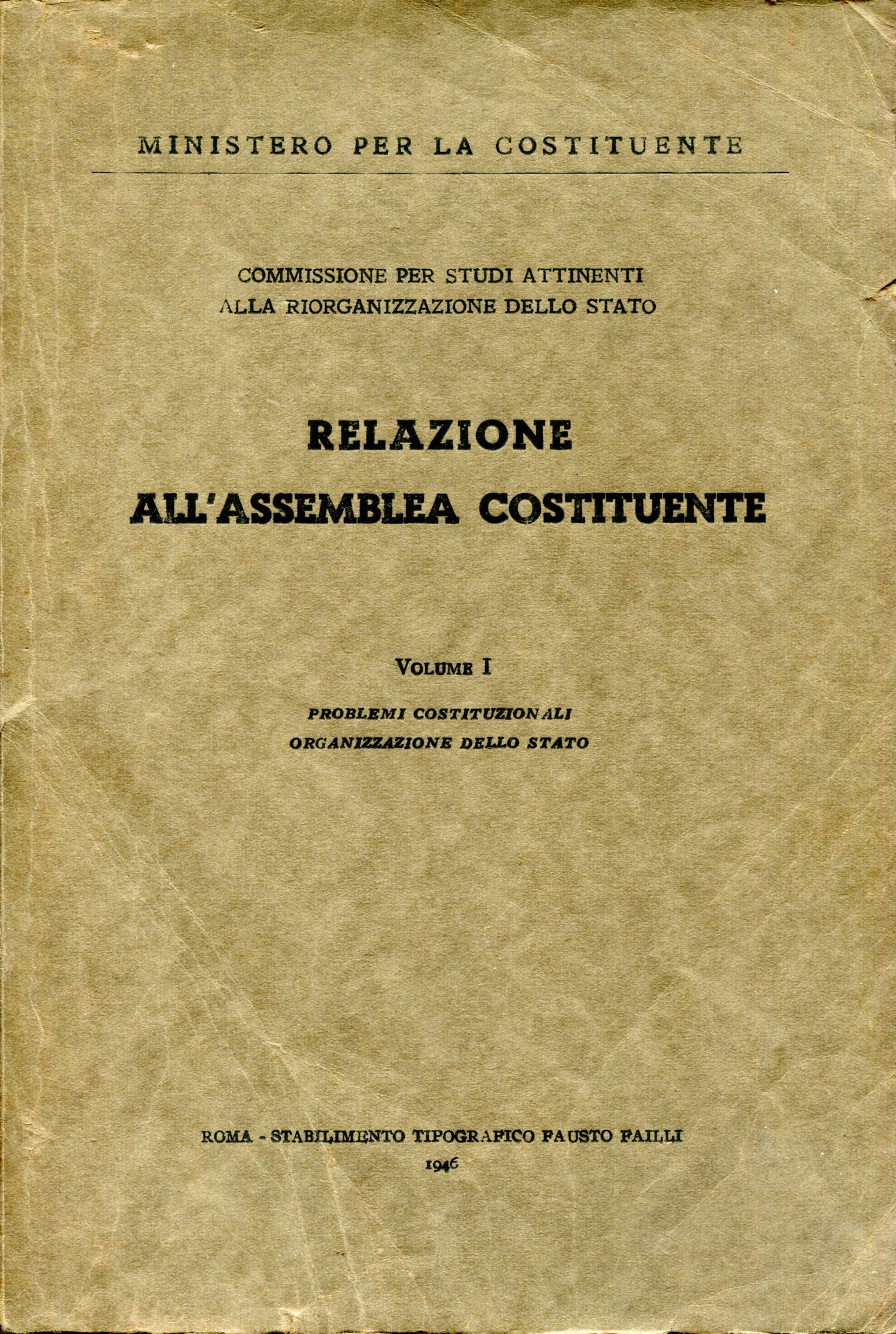 Relazione all'Assemblea Costituente. Vol. I, Problemi costituzionali, organizzazione dello Stato. Vol. II, Autonomie locali, problema della regione, amministrazione locale. Vol. III, Enti pubblici non territoriali, organizzazione sanitaria