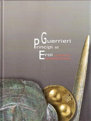 Guerrieri, principi ed eroi fra il Danubio e il Po dalla preistoria all'Alto Medioevo