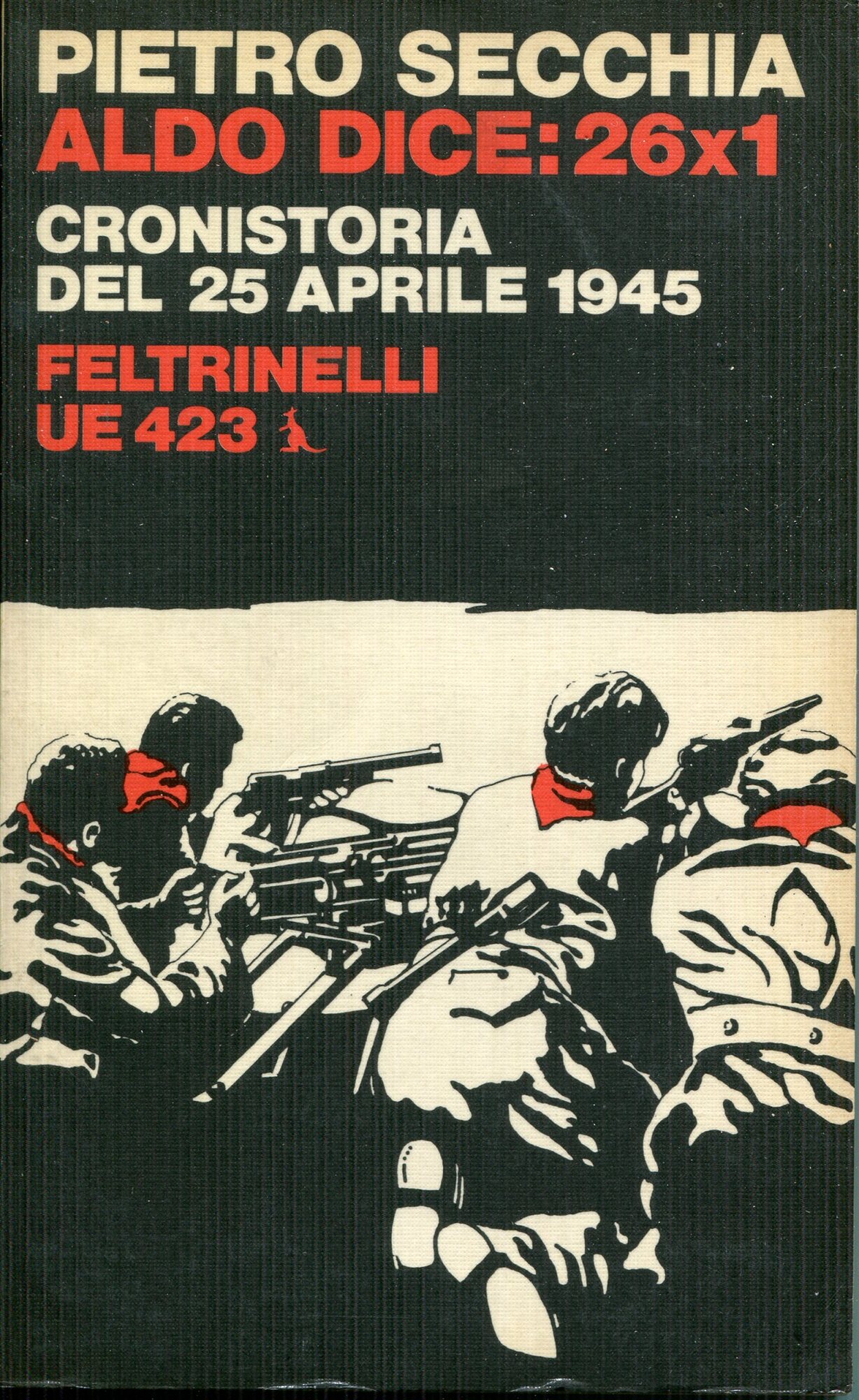 Aldo dice: 26 x 1 : cronistoria del 25 aprile 1945