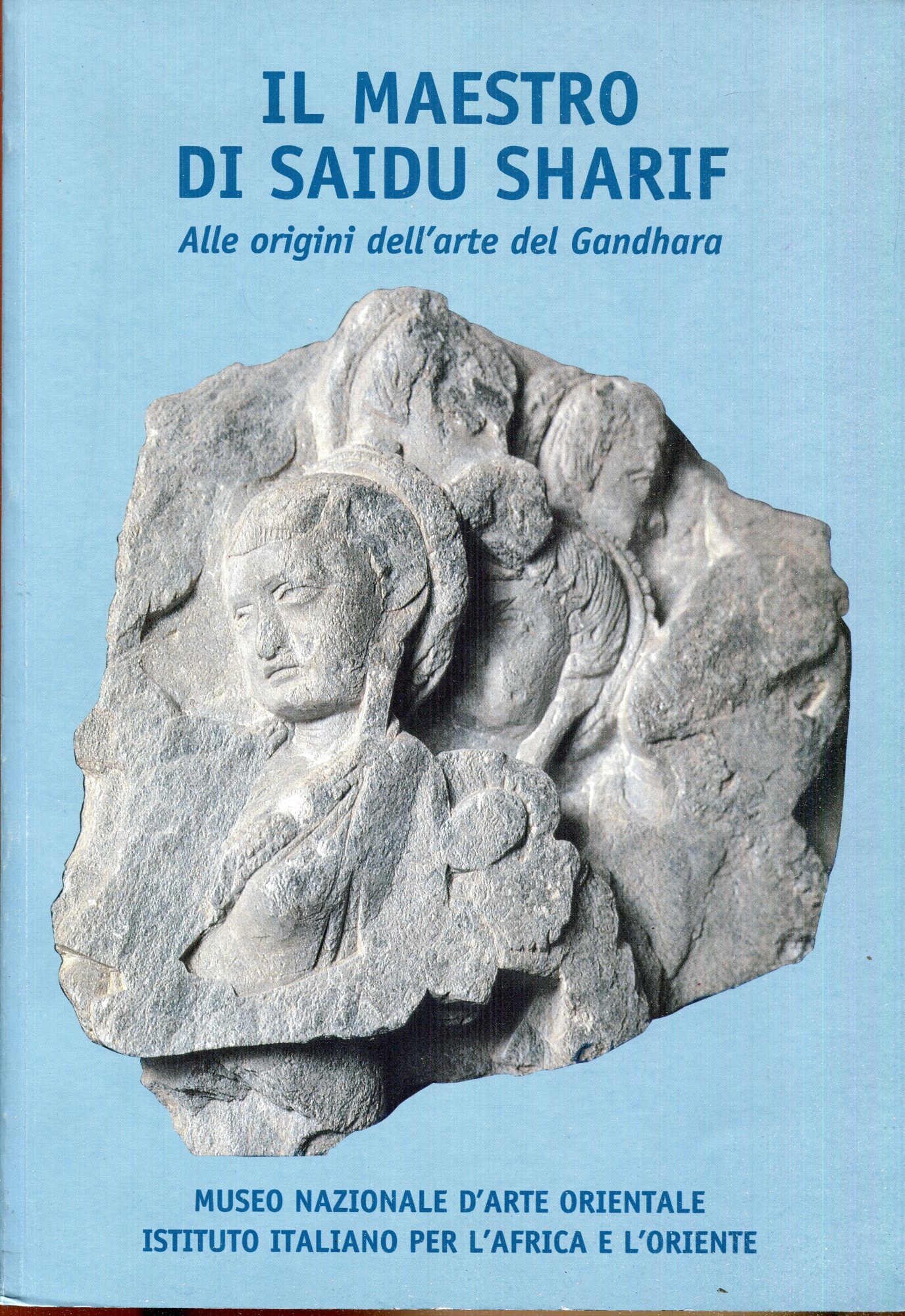 Il maestro di Saidu Sharif : alle origini dell'arte del Gandhara ; Museo nazionale d'arte orientale, Roma, Palazzo Brancaccio, 18 aprile - 21 luglio 2002 (2002)