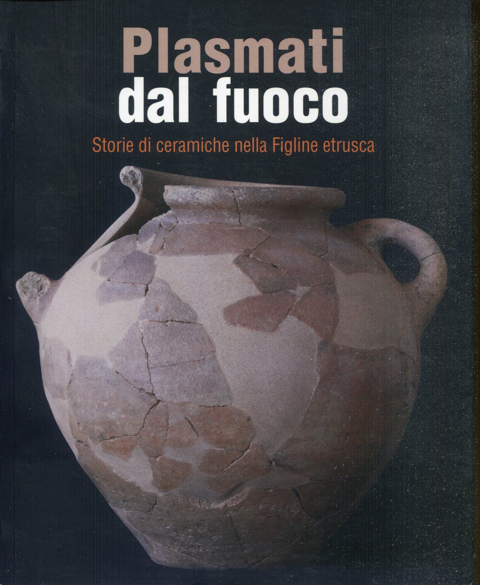 Plasmati dal fuoco : storie di ceramiche nella Figline etrusca. Catalogo della Mostra tenuta a Prato nel 2022