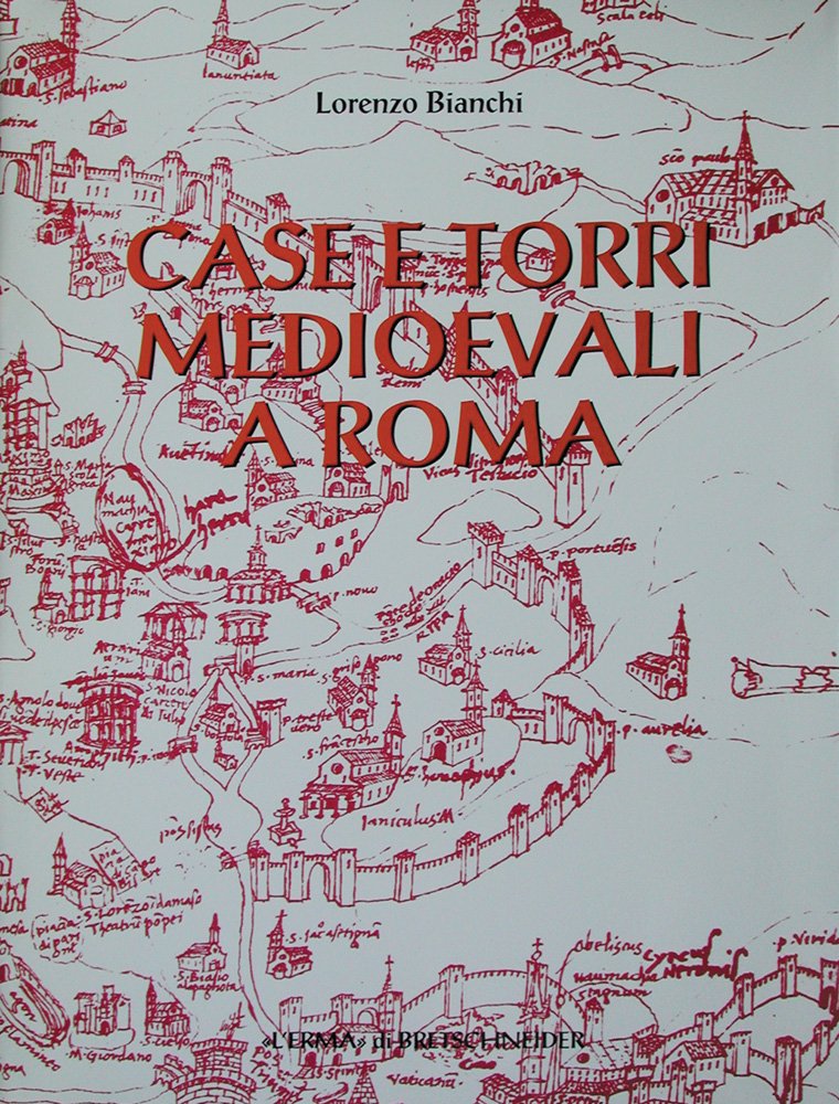 Case e torri medioevali a Roma. Documentazione, storia e sopravvivenza di edifici medioevali nel tessuto urbano di Roma: Volume 1