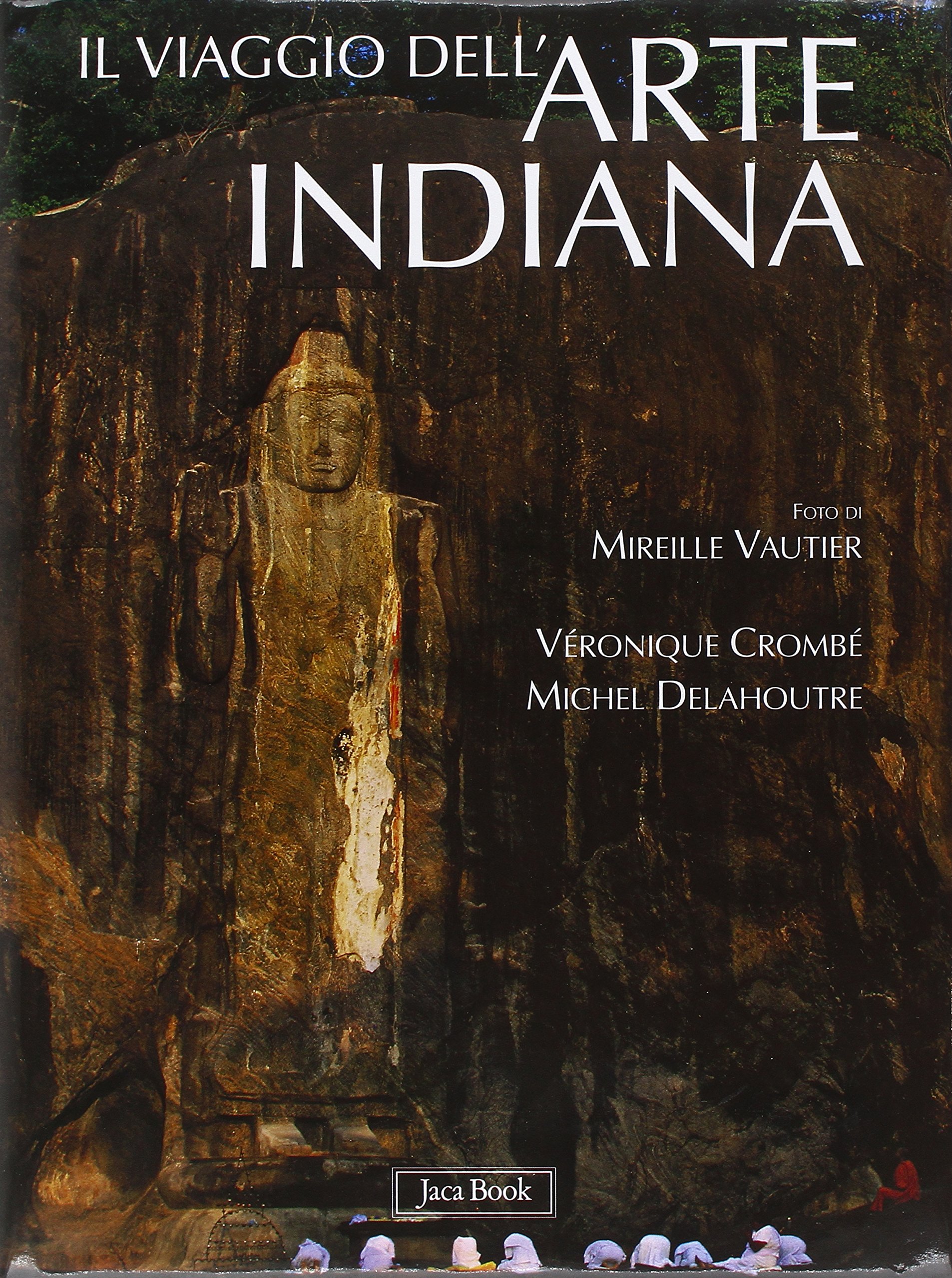 Il viaggio dell'arte indiana. Nel sud-est asiatico. Ediz. illustrata. Fotografie di Mireille Vautier. Traduzione di Alberto Pelissero, Francesco Rigoni, Giulia Sarcinella.