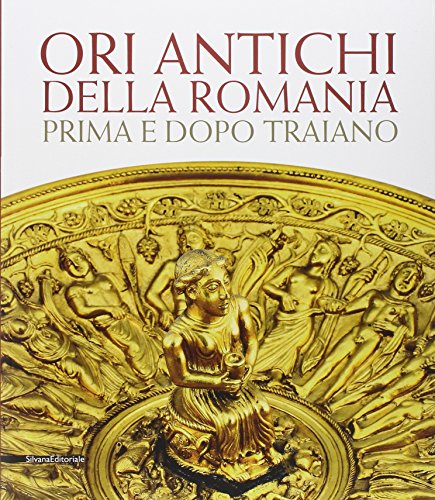 Ori antichi della Romania prima e dopo Traiano. Catalogo della mostra (Roma17 dicembre 2010-3 aprile 2011). Ediz. illustrata