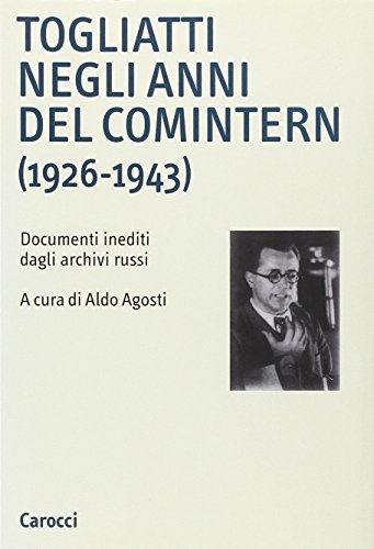 Togliatti negli anni del Comintern : 1926-1943 : documenti inediti dagli archivi russi