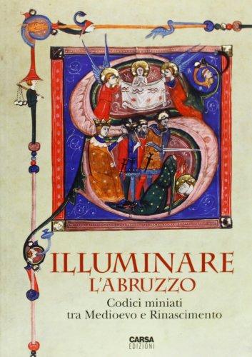 Illuminare l'Abruzzo. Codici miniati tra Medioevo e Rinascimento. Catalogo della mostra (Chieti, 10 maggio-31 agosto 2013). Ediz. illustrata e con DVD