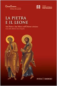 La pietra e il leone. San Pietro e san Marco nell'Oriente cristiano. Ediz. illustrata