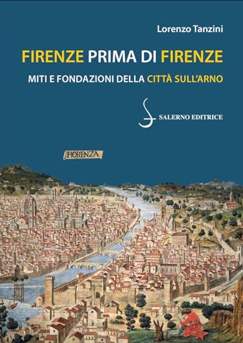 Firenze prima di Firenze. Miti e fondazioni della citt?? sull'Arno