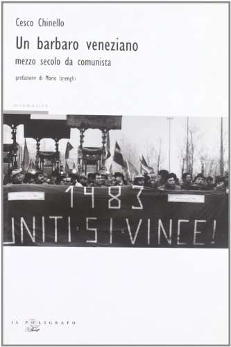 Un barbaro veneziano. Mezzo secolo da comunista