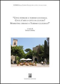 Citt?? storiche e turismo culturale. Citt?? d'arte o citt?? di cultura? Marketing urbano o turismo culturale?