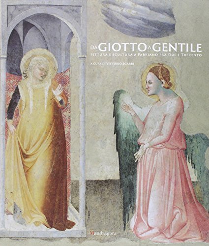 Da Giotto a Gentile. Pittura e scultura a Fabriano fra Due e Trecento.Catalogo della mostra (Fabriano, 26 luglio-30 novembre 2014). Ediz. illustrata