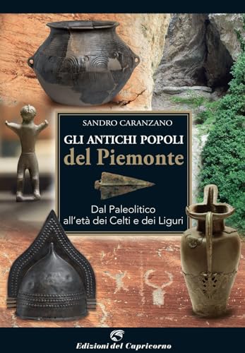 Gli antichi popoli del Piemonte. Dal paleolitico all'et?? dei Celti e dei Liguri