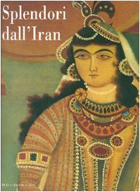 Splendori dall'Iran. Gioielli e costumi per 5000 anni di storia. Catalogo della mostra (Roma, 20 maggio-24 giugno 2007). Ediz. illustrata