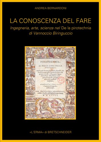 La conoscenza del fare. Ingegneria, arte, scienza nel De la pirotecnica di Vannoccio Biringuccio: Ingegneria, Arte, Scienza Nel De La Pirotecnia Di Vannoccio Biringuccio