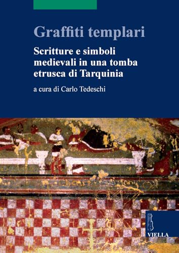 Graffiti templari. Scritture e simboli medievali in una tomba etrusca di Tarquinia