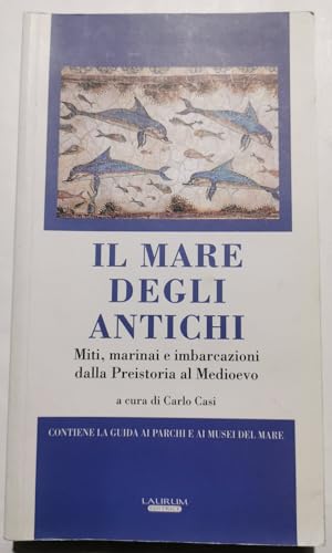 Il mare degli antichi. Miti, marinai e imbarcazioni dalla preistoria al Medioevo