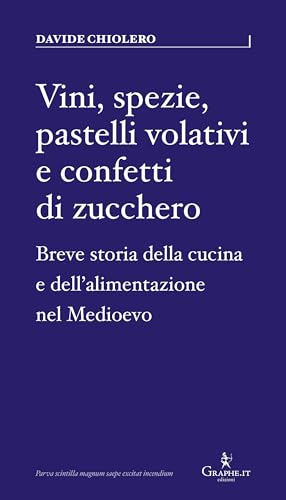 Vini, spezie, pastelli volativi e confetti di zucchero. Breve storia della cucina e dell'alimentazione nel Medioevo