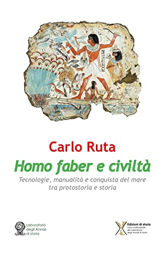 Homo faber e civilt??. Tecnologie, manualit?? e conquista del mare tra protostoria e storia