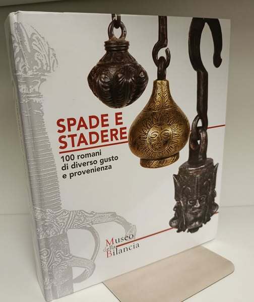 Spade e stadere. 100 romani di diverso gusto e provenienza-Swords and steelyards. 100 poises of various tastes and origins. Ediz. illustrata