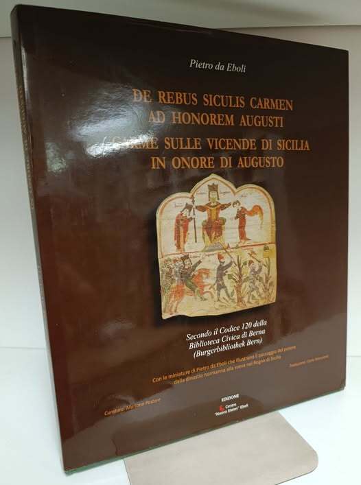 De rebus siculis Carmen ad honorem Augusti : secondo il Codice 120 della Biblioteca civica di Berna (Burgerbibliothek Bern) : con le miniature di Pietro da Eboli che illustrano il passaggio del potere dalla dinastia normanna alla sveva nel Regno di Sicilia