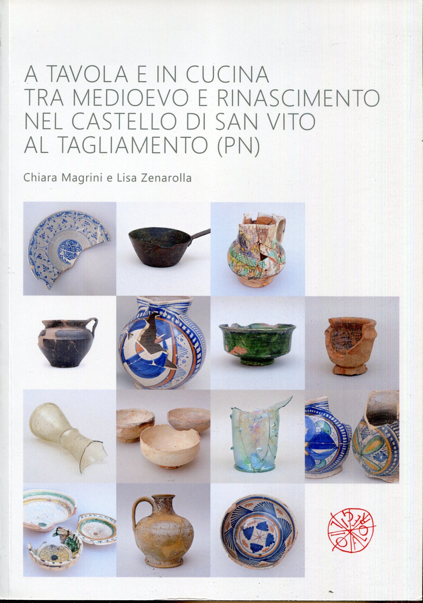 A tavola e in cucina tra Medioevo e Rinascimento nel castello di San Vito al Tagliamento (PN) : catalogo dei materiali rinvenuti negli scavi archeologici dal 1992 al 2009